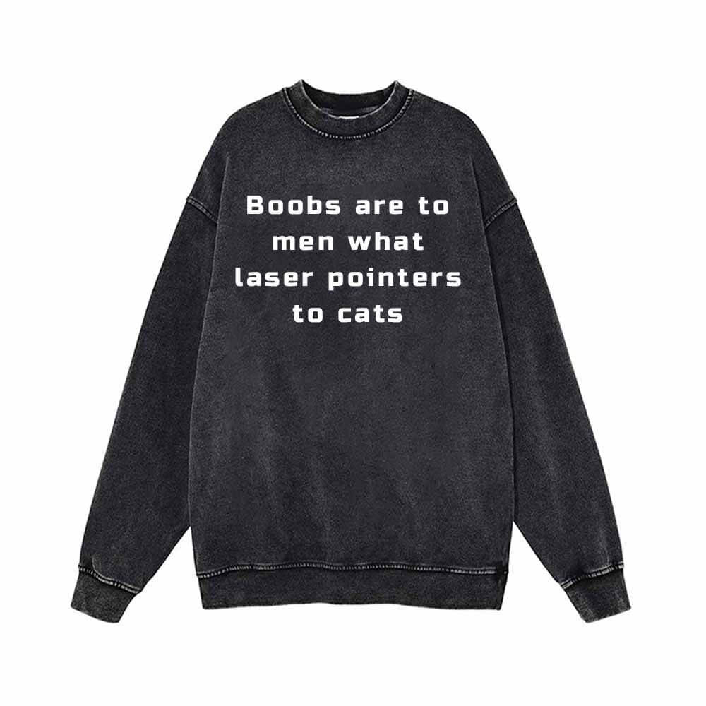 Boobs Are To Men What Laser Pointers To Cats Sweatshirt 01 | Gthic.com