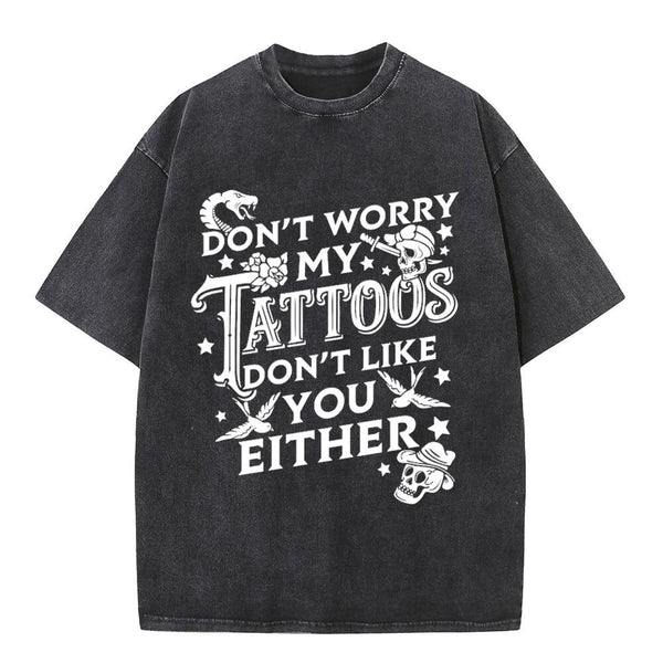 Don’t Worry My Tattoos Don’t Like You Either T-shirt | Gthic.com