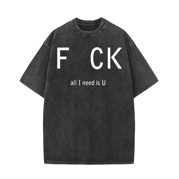 Fck All I Need Is U Vintage Washed T-shirt 01 | Gthic.com