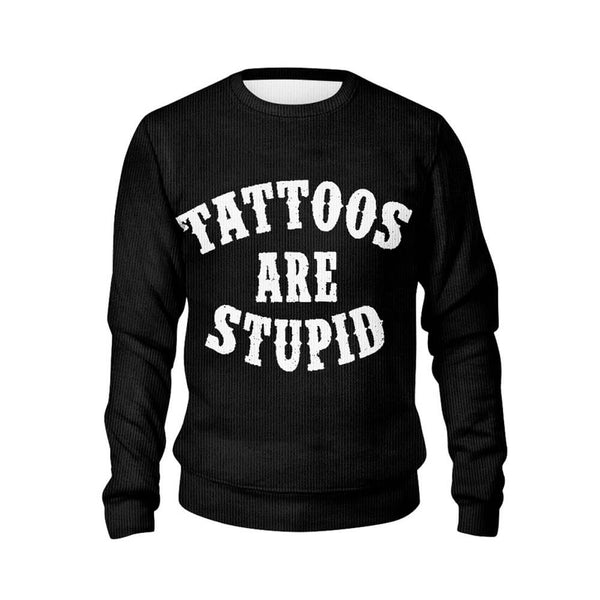 Funny Tattoos Are Stupid Print Sweater | Gthic.com