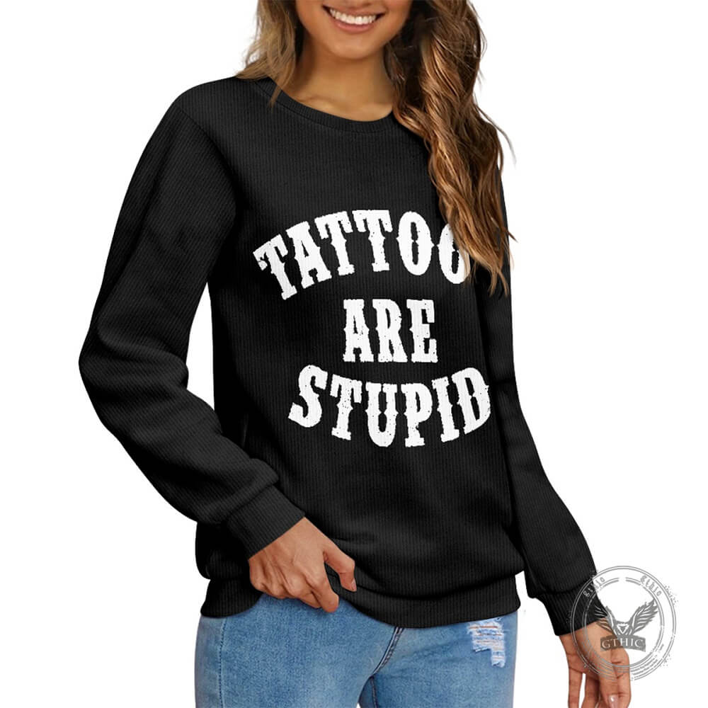 Funny Tattoos Are Stupid Print Sweater | Gthic.com