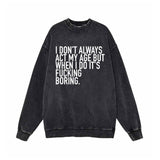 I Don’t Always Act My Age Vintage Washed Sweatshirt | Gthic.com