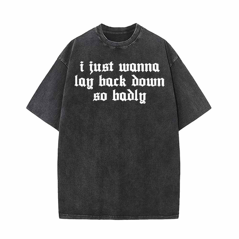 I Just Wanna Lay Back Down So Badly T-shirt 01 | Gthic.com