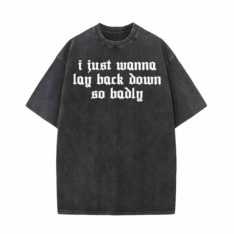 I Just Wanna Lay Back Down So Badly T-shirt 01 | Gthic.com