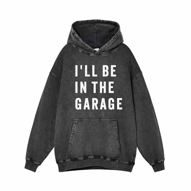 I'll Be In The Garage Vintage Washed Hoodie Sweatshirt 01 | Gthic.com