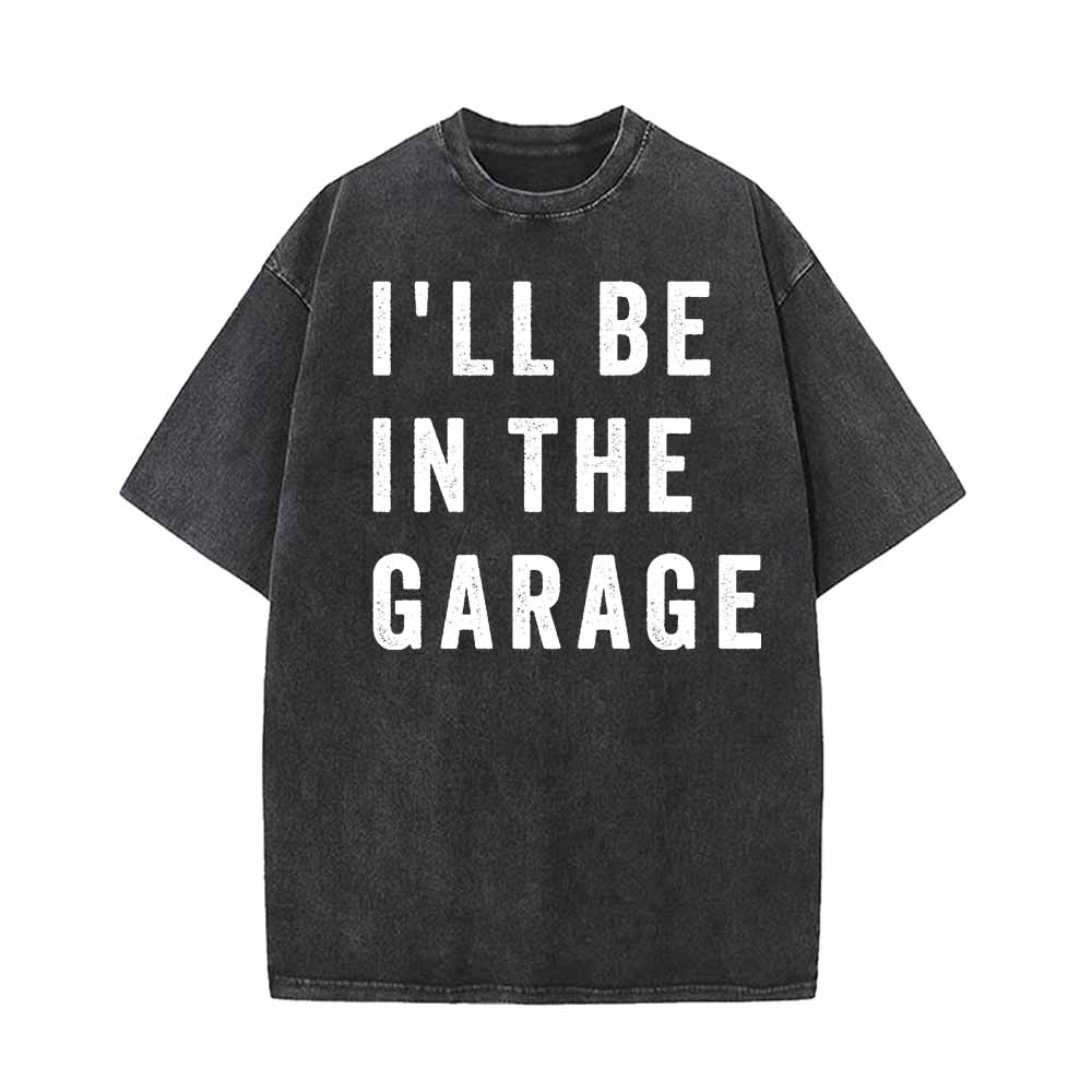 I'll Be In The Garage Vintage Washed T-shirt 01 | Gthic.com