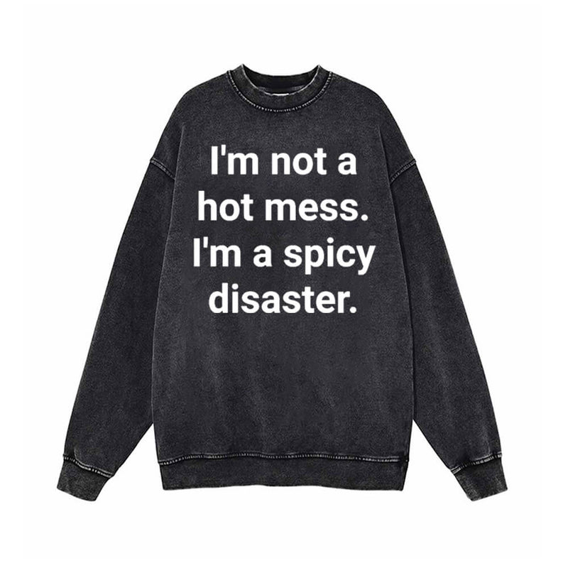 I’m Not A Hot Mess I’m A Spicy Disaster Sweatshirt 01 | Gthic.com