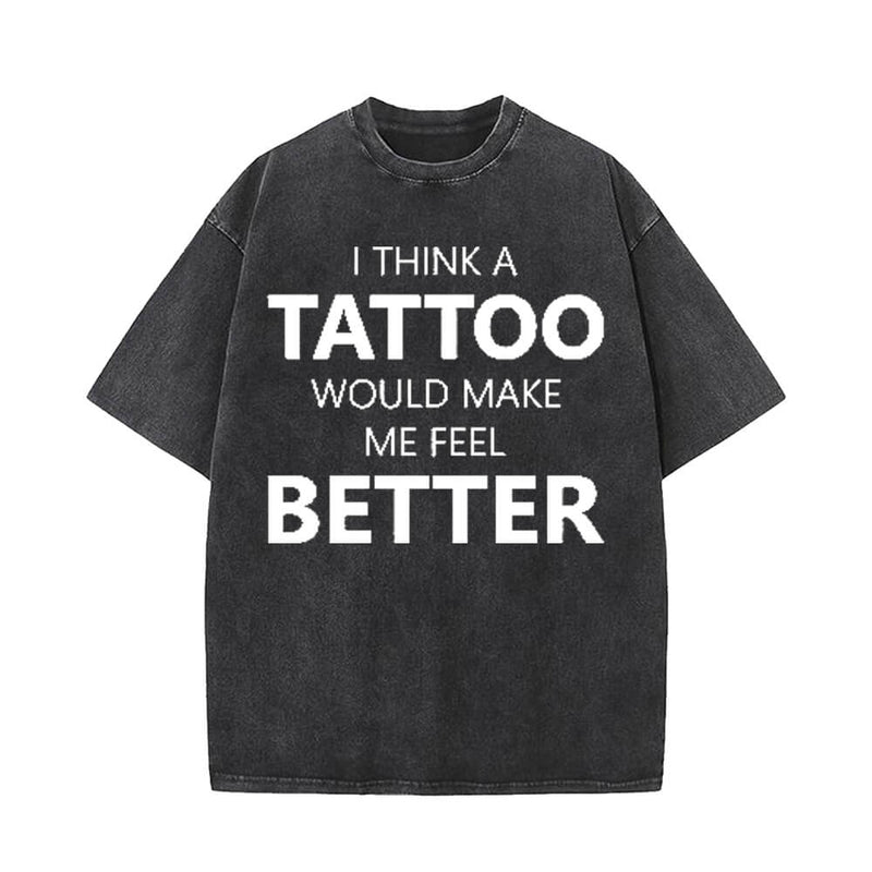 I Think A Tattoo Would Make Me Feel Better T-shirt | Gthic.com