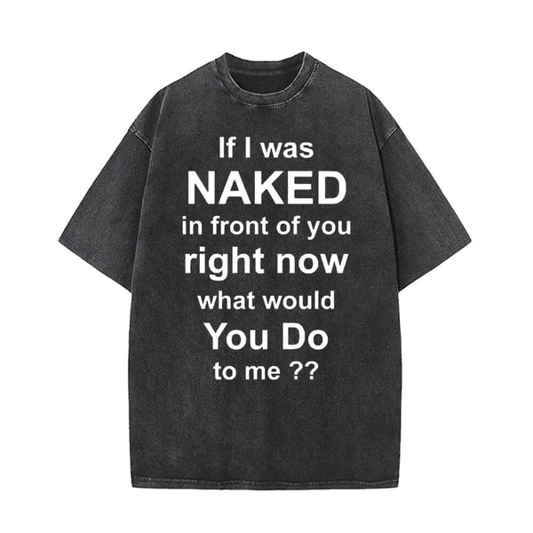 If I Was Naked In Front Of You Right Now T-shirt 01 | Gthic.com