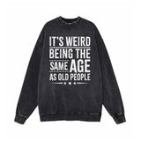 It's Weird Being The Same Age as Old People Sweatshirt 01 | Gthic.com