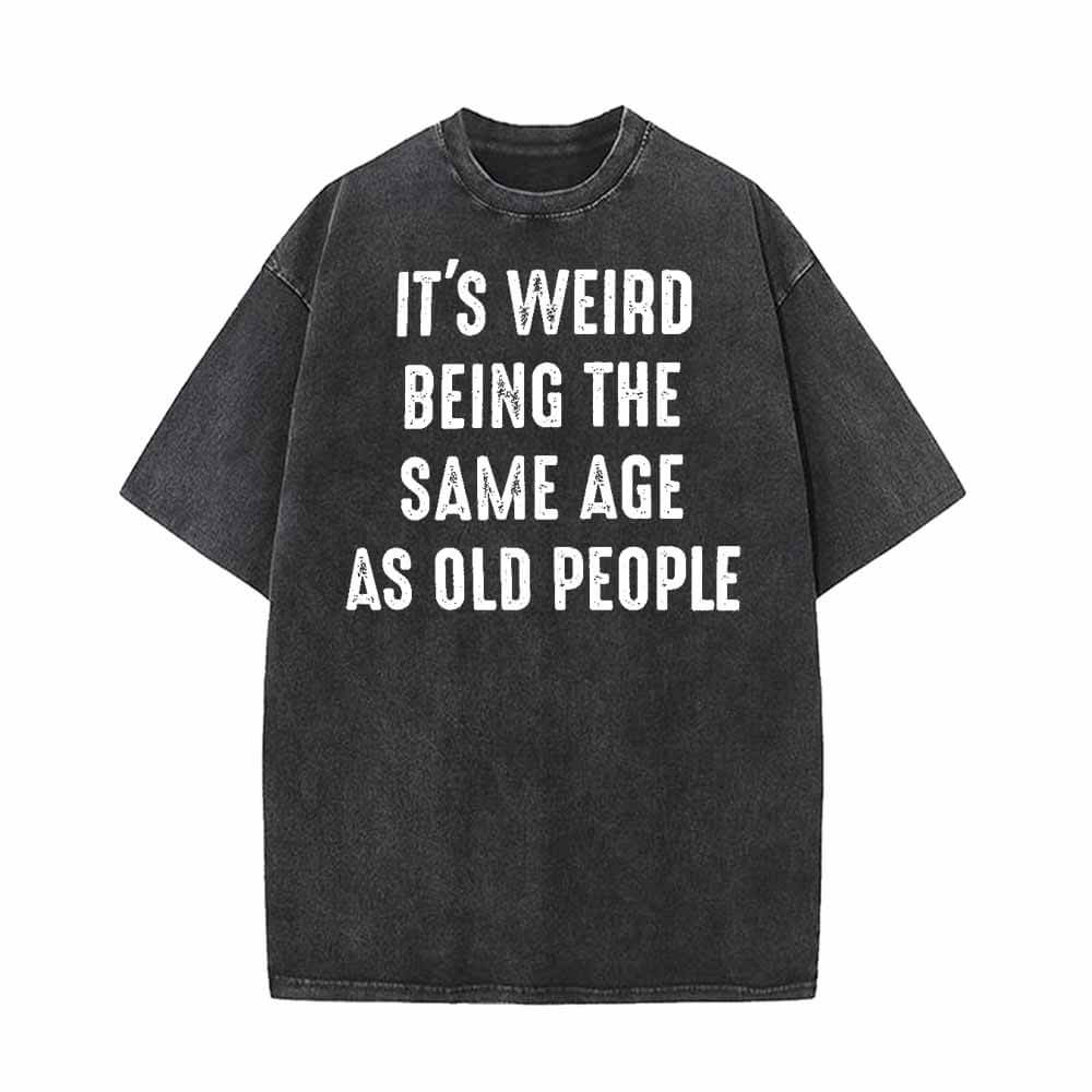 It’s Weird Being The Same Age As Old People T-shirt | Gthic.com