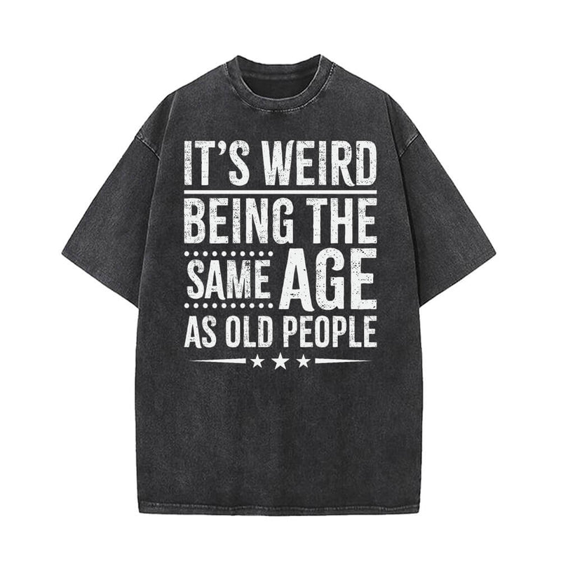 It's Weird Being The Same Age as Old People T-shirt 01 | Gthic.com