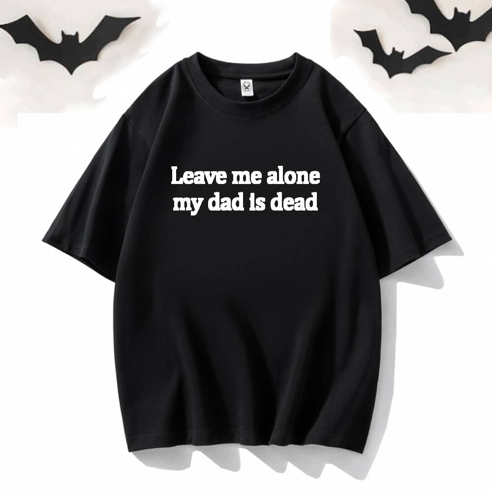 Leave Me Alone My Dad is dead Short Sleeve T-shirt | Gthic.com