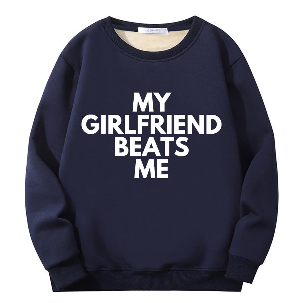 My Girlfriend Beats Me Crew Collar Sweatshirt