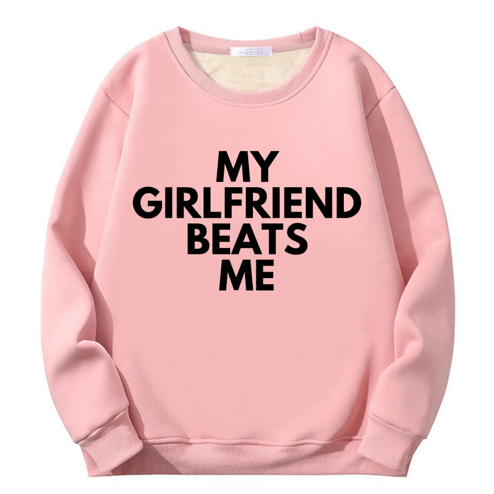 My Girlfriend Beats Me Crew Collar Sweatshirt