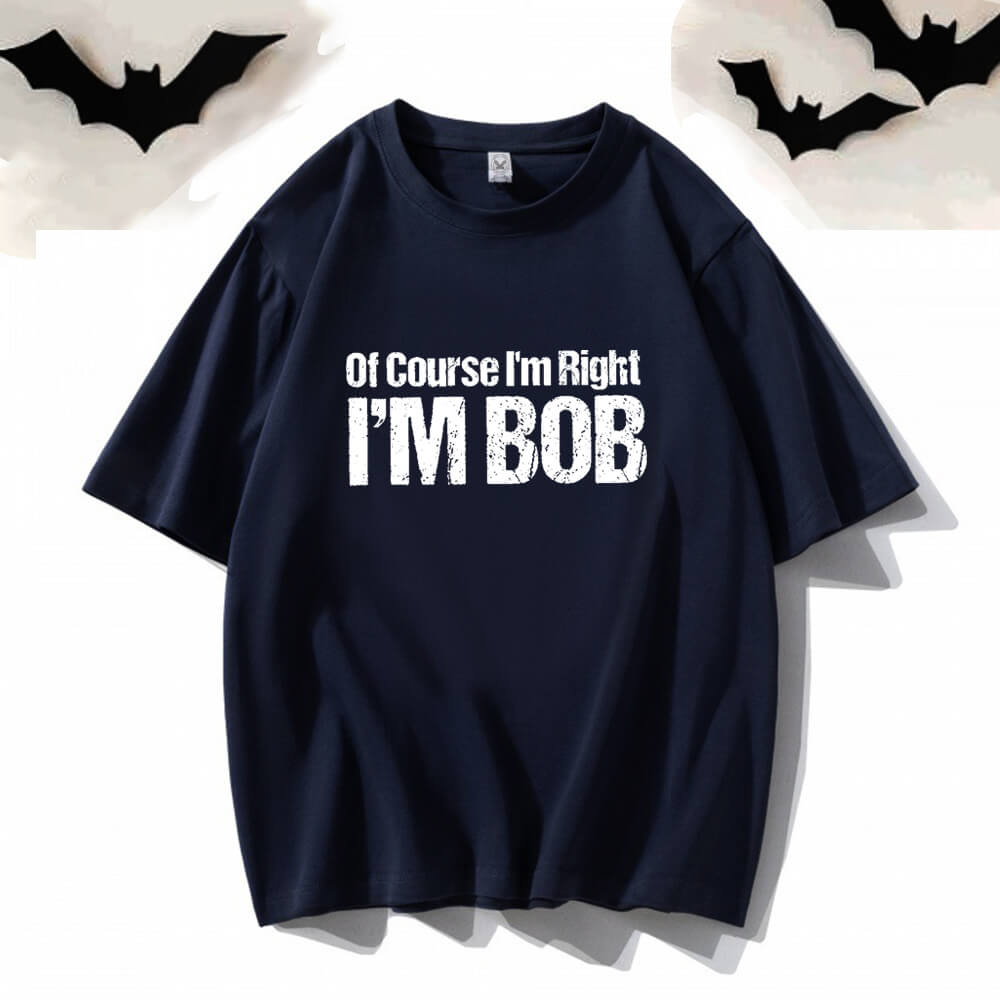 Of Course I’m Right I’m Bob Crew Neck T-shirt | Gthic.com