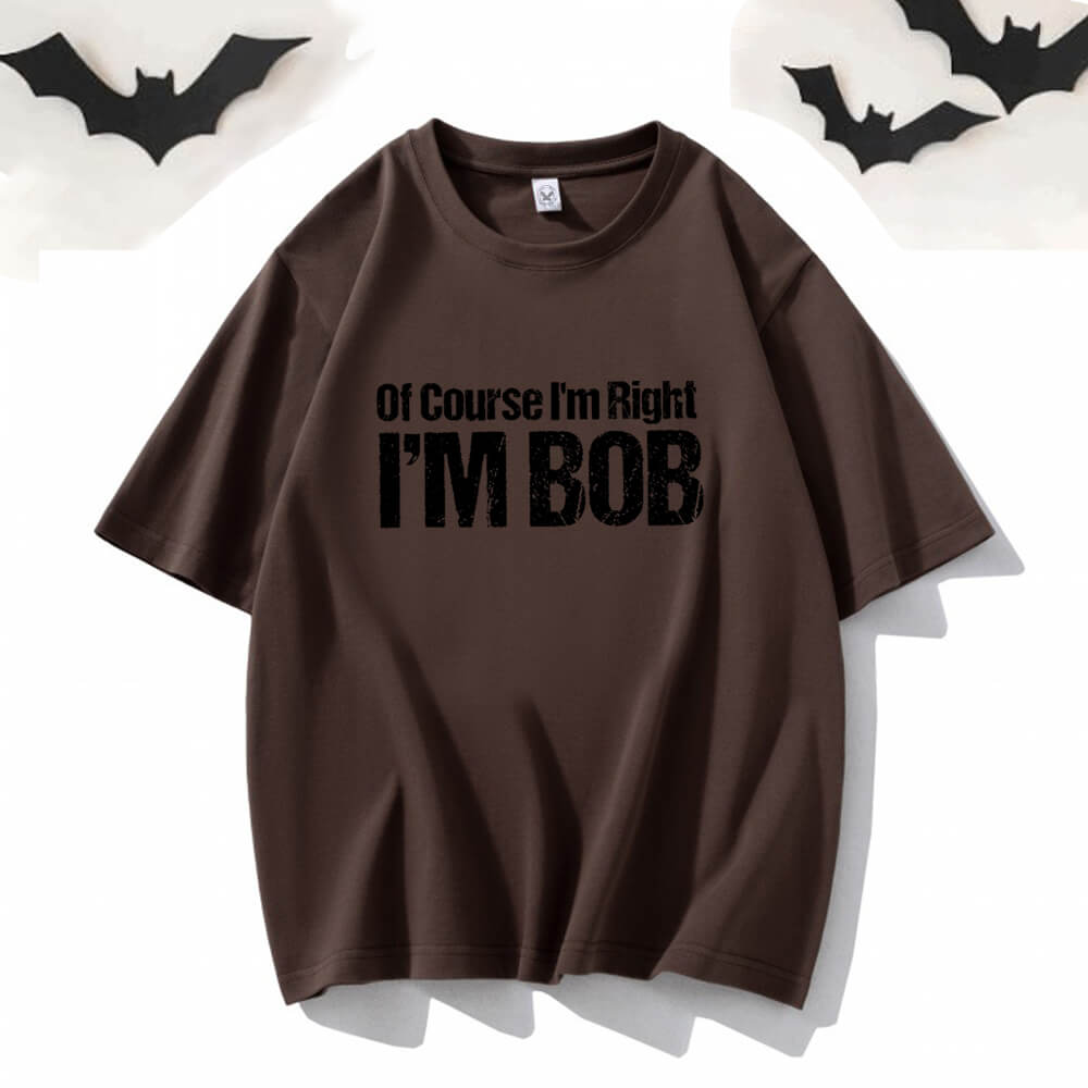 Of Course I’m Right I’m Bob Crew Neck T-shirt | Gthic.com