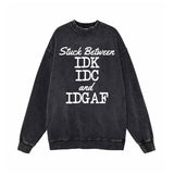 Stuck Between IDK IDC And IDGAF Vintage Washed Sweatshirt 01 | Gthic.com