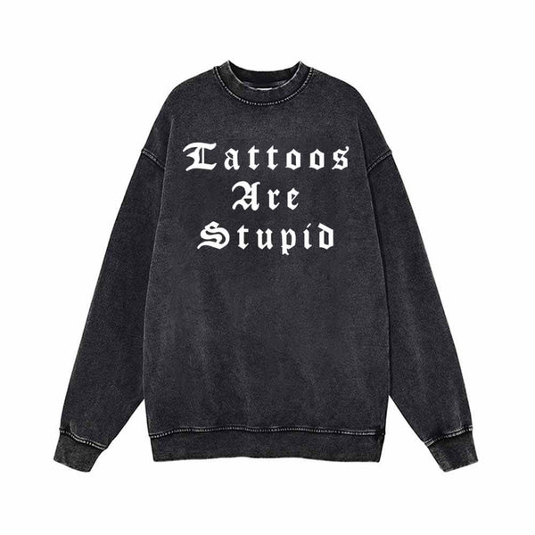 Tattoos Are Stupid English Letters Design Sweatshirt 01 | Gthic.com