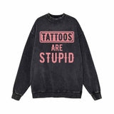 Tattoos Are Stupid Funny Vintage Washed Sweatshirt 01 | Gthic.com