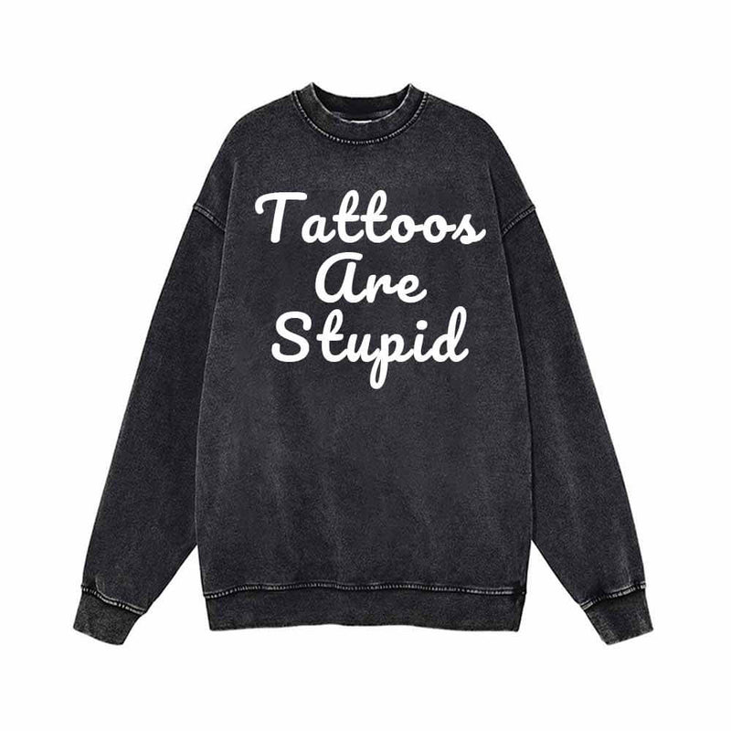 Tattoos Are Stupid Vintage Washed Cotton Sweatshirt 01 | Gthic.com