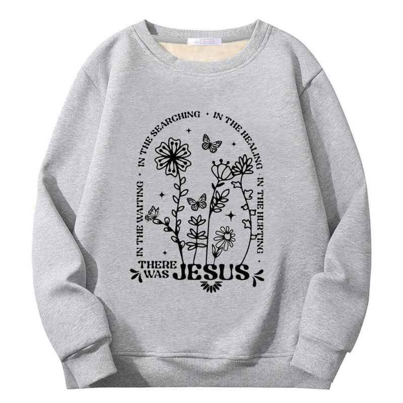 There Was Jesus Flower Crew Collar Sweatshirt