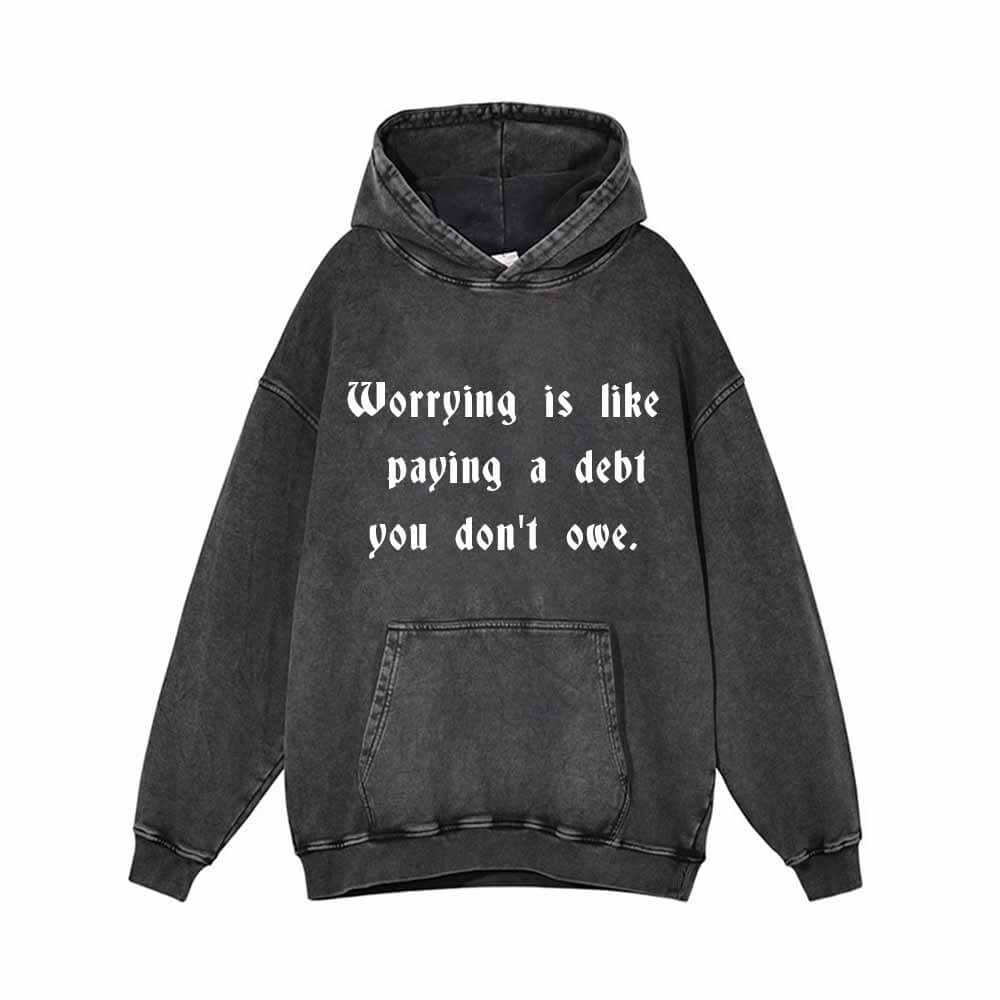 Worrying Is Like Paying a Debt You Don’t owe Hoodie