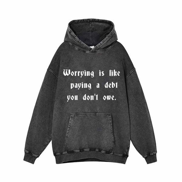 Worrying Is Like Paying a Debt You Don’t owe Hoodie